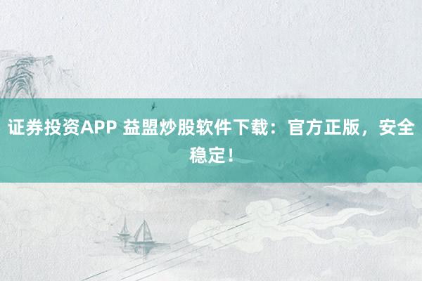 证券投资APP 益盟炒股软件下载：官方正版，安全稳定！