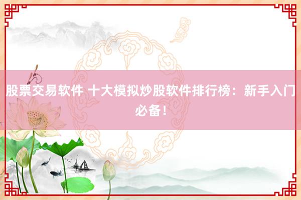股票交易软件 十大模拟炒股软件排行榜：新手入门必备！