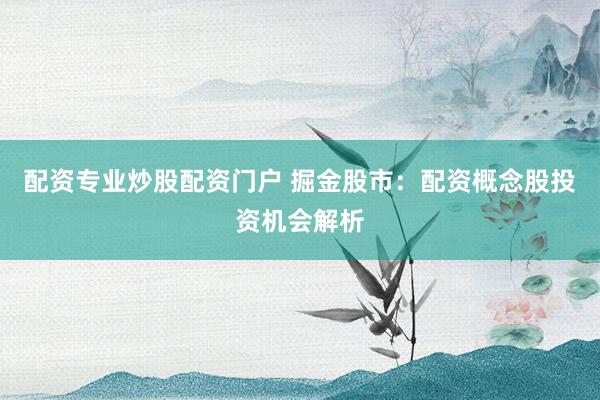 配资专业炒股配资门户 掘金股市：配资概念股投资机会解析