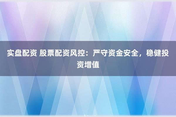 实盘配资 股票配资风控：严守资金安全，稳健投资增值