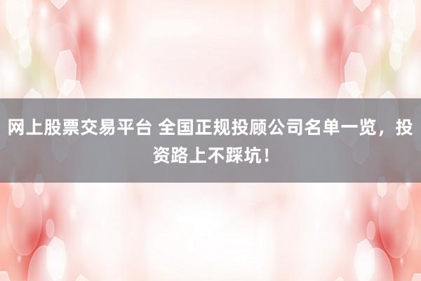 网上股票交易平台 全国正规投顾公司名单一览，投资路上不踩坑！